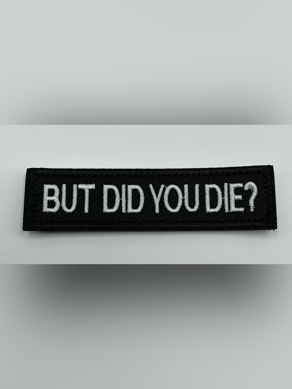 TACTICAL MORAL VELCRO HOOK LOOP EMBROIDERED PATCH BUT DID YOU DIE?